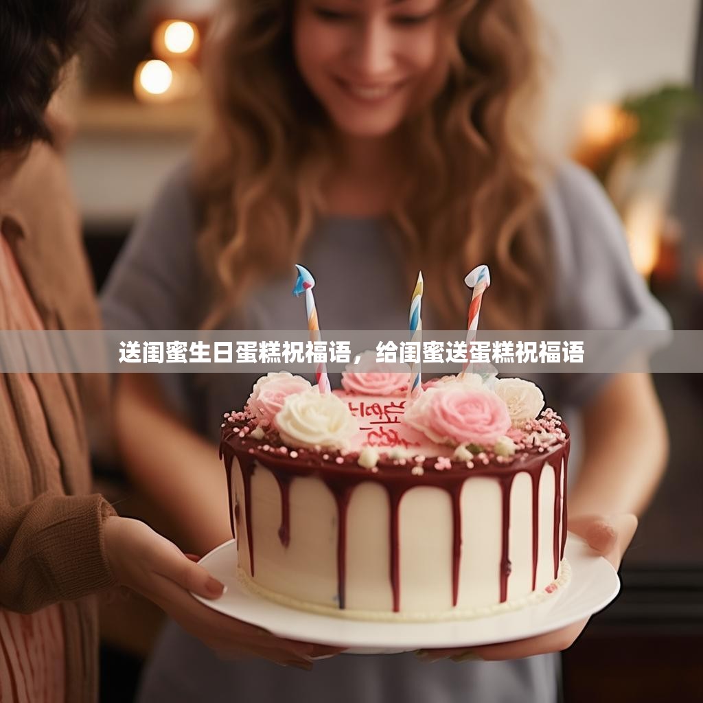 送闺蜜生日蛋糕祝福语，给闺蜜送蛋糕祝福语