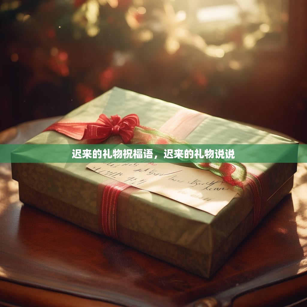 迟来的礼物祝福语，迟来的礼物说说