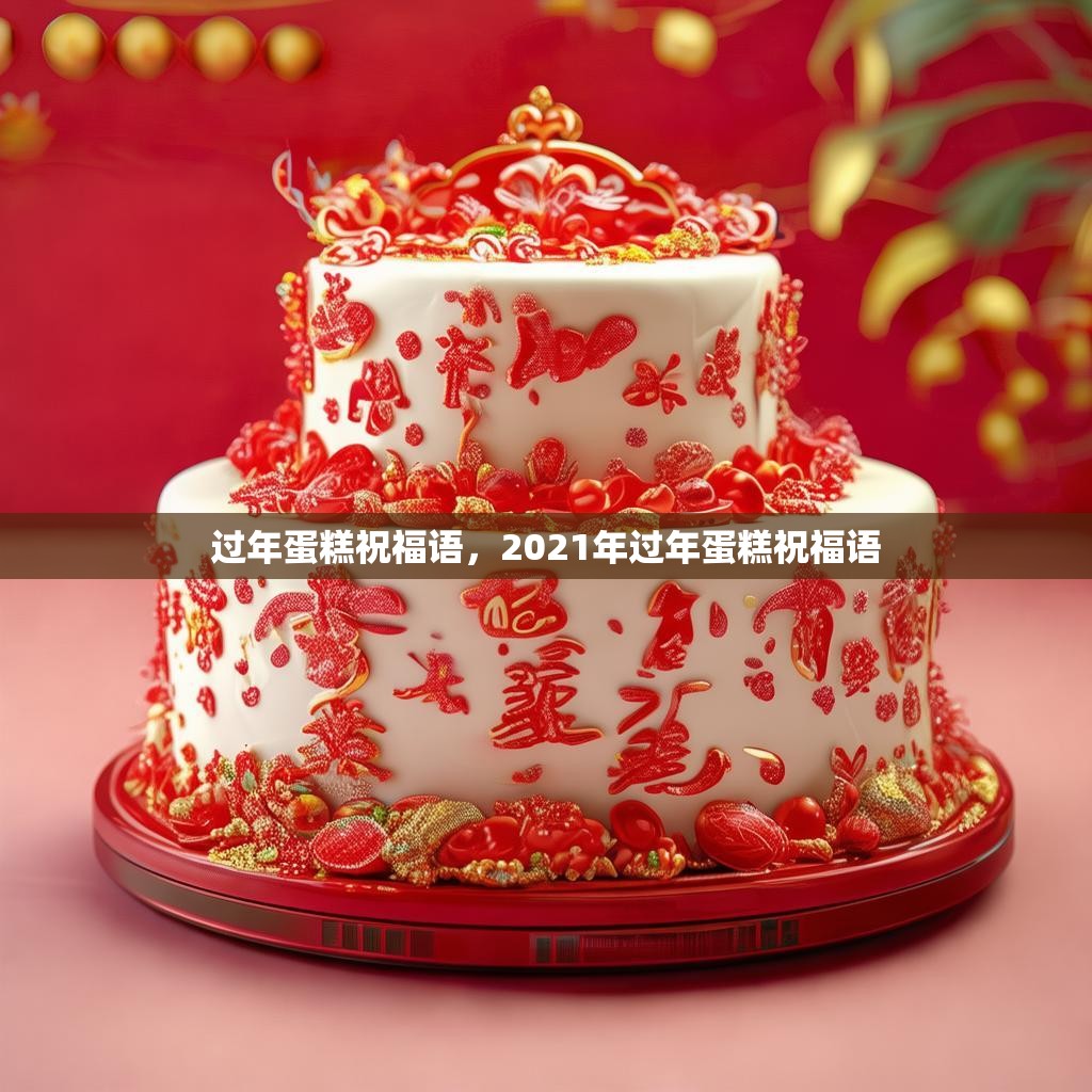 过年蛋糕祝福语，2021年过年蛋糕祝福语