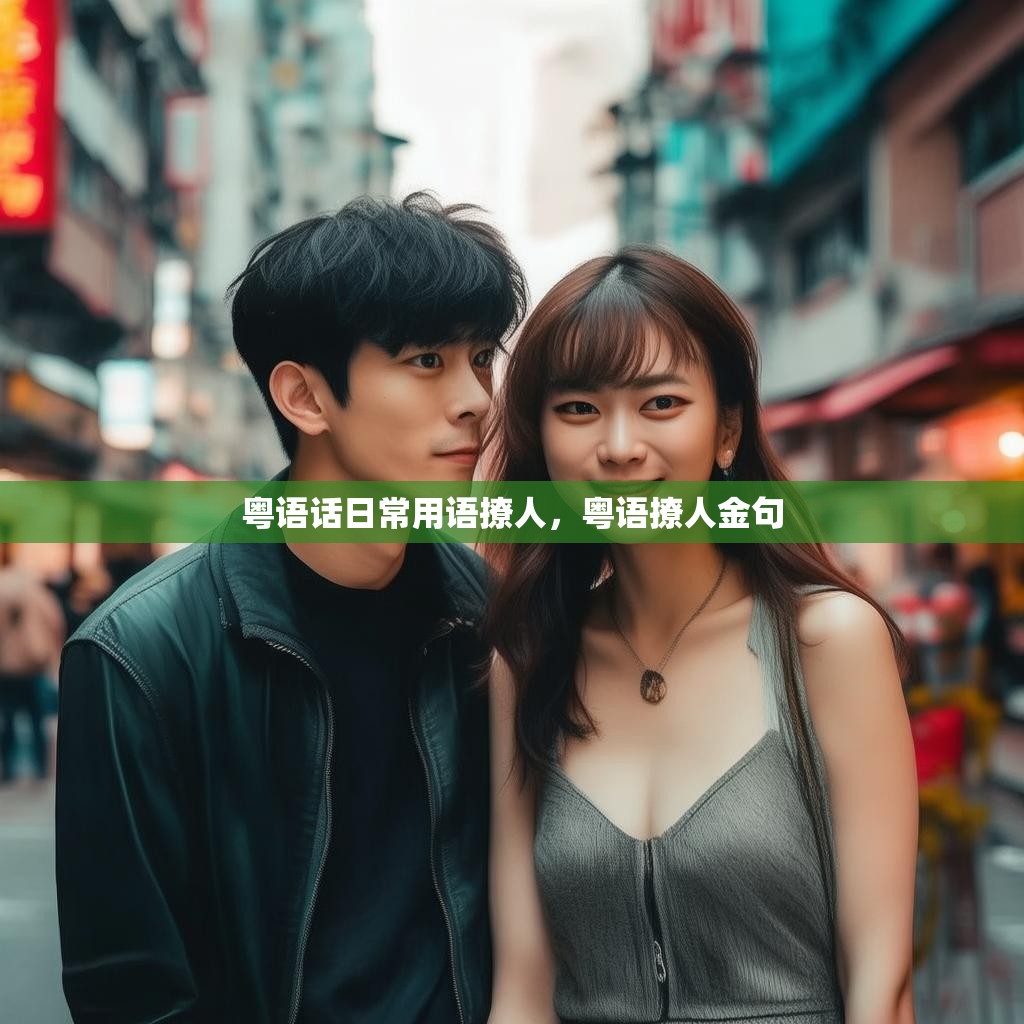 粤语话日常用语撩人，粤语撩人金句