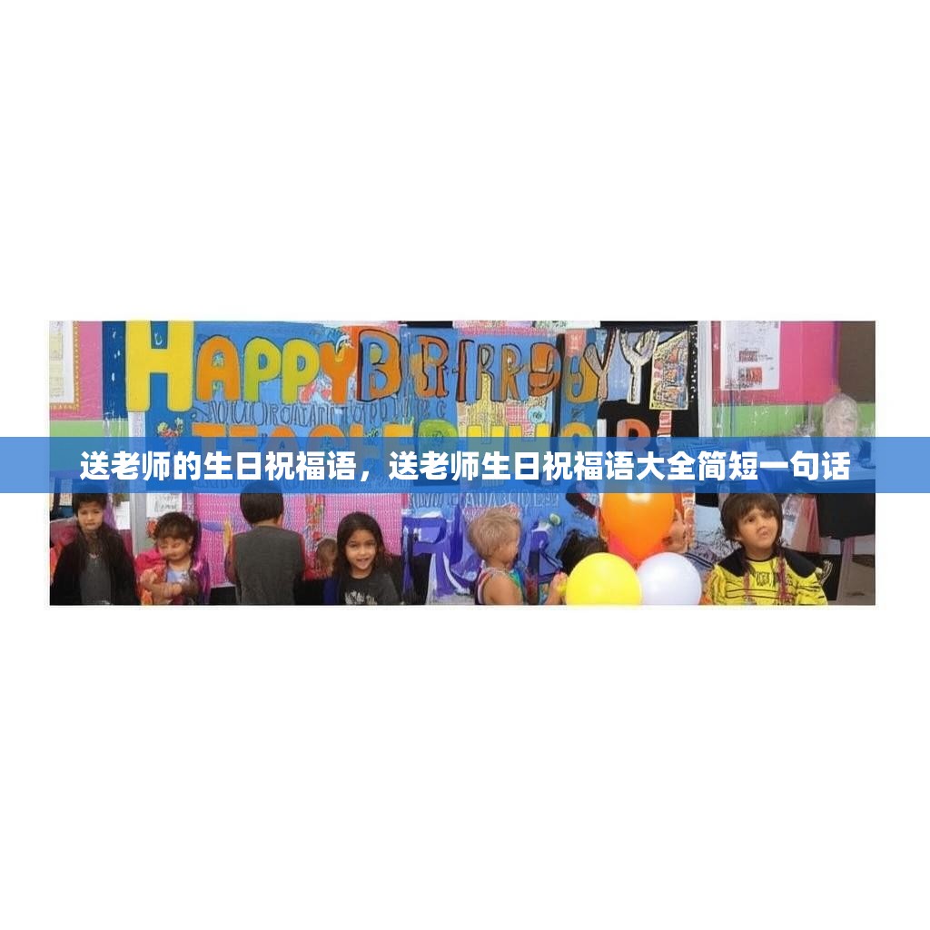 送老师的生日祝福语，送老师生日祝福语大全简短一句话