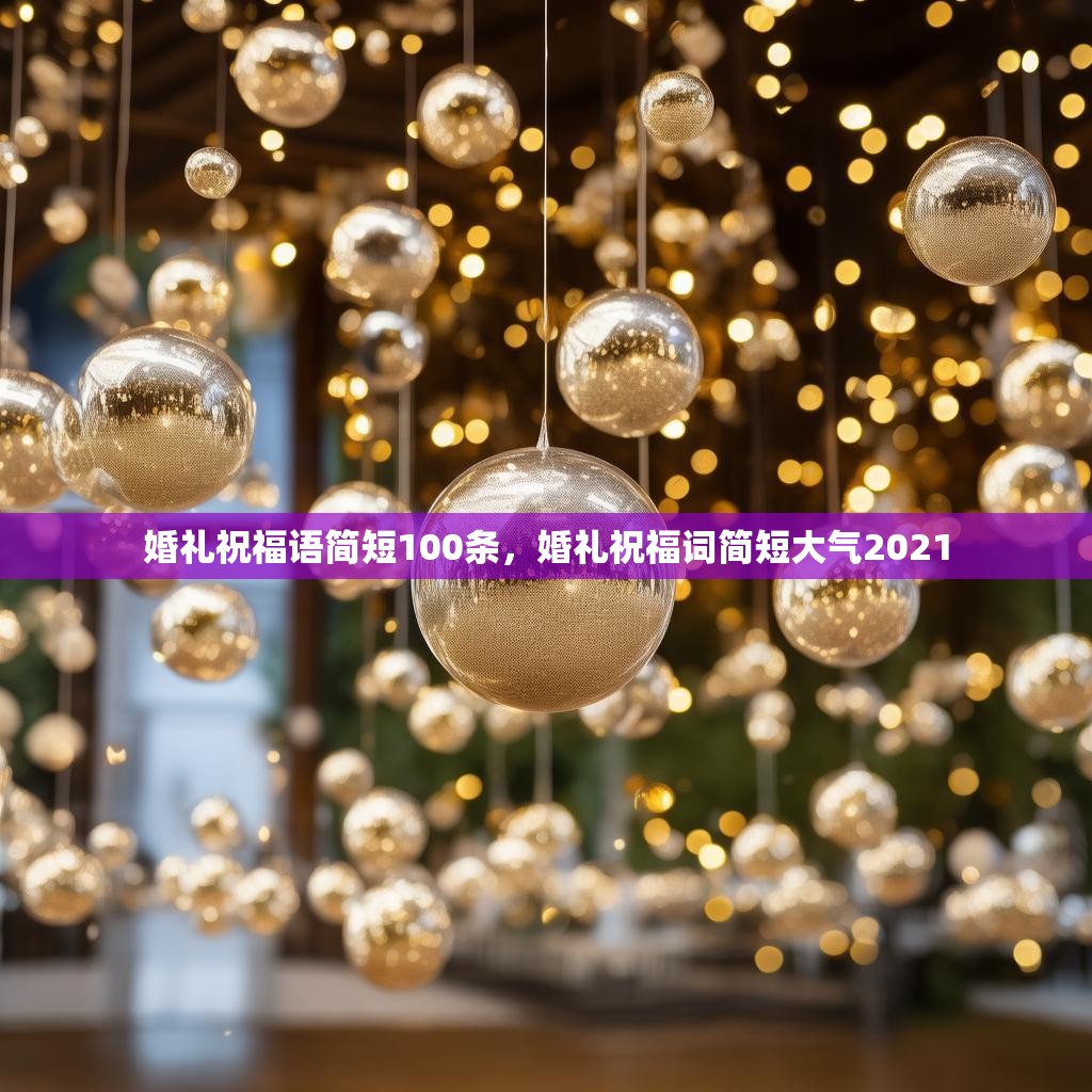婚礼祝福语简短100条,婚礼祝福词简短大气2021