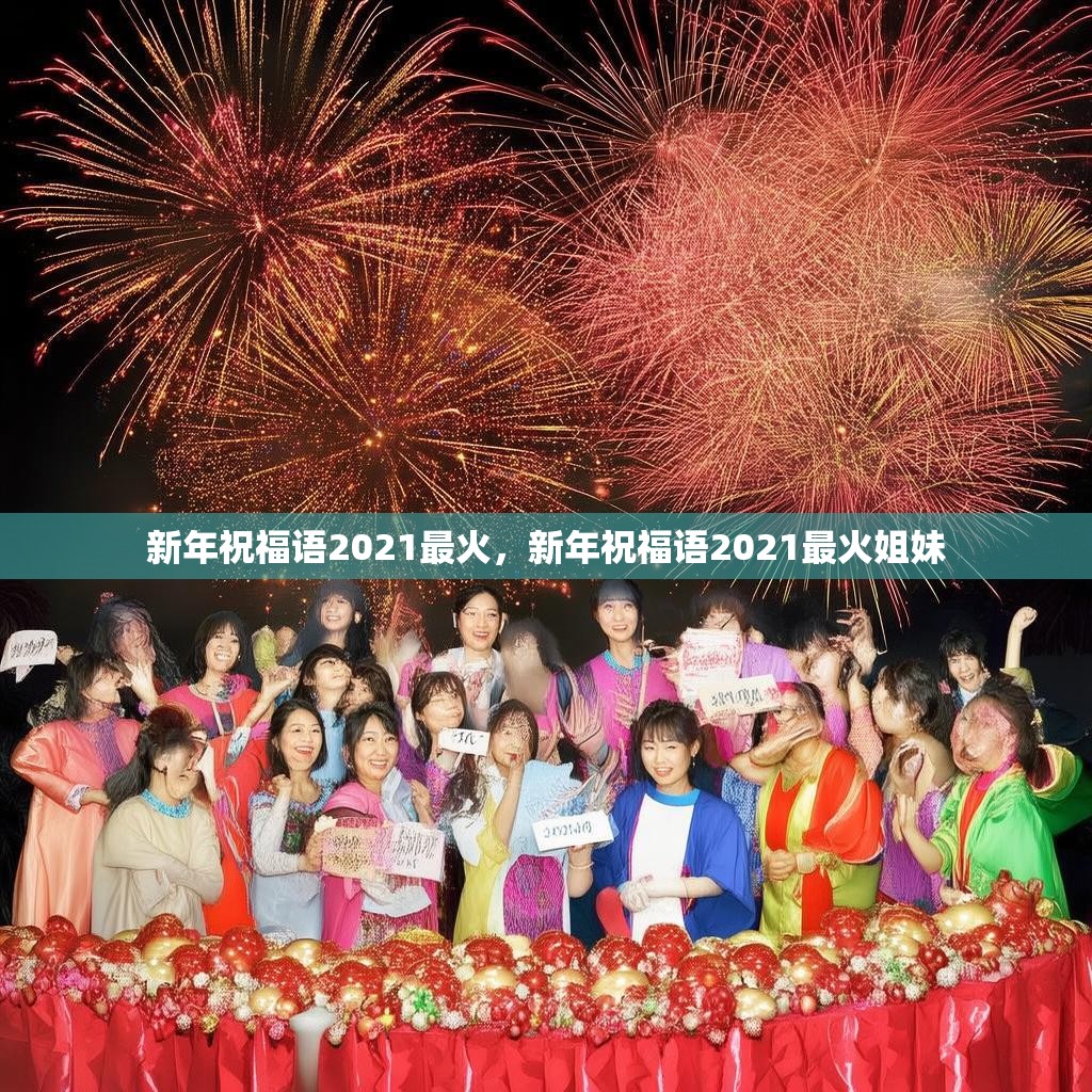 新年祝福语2021最火,新年祝福语2021最火姐妹