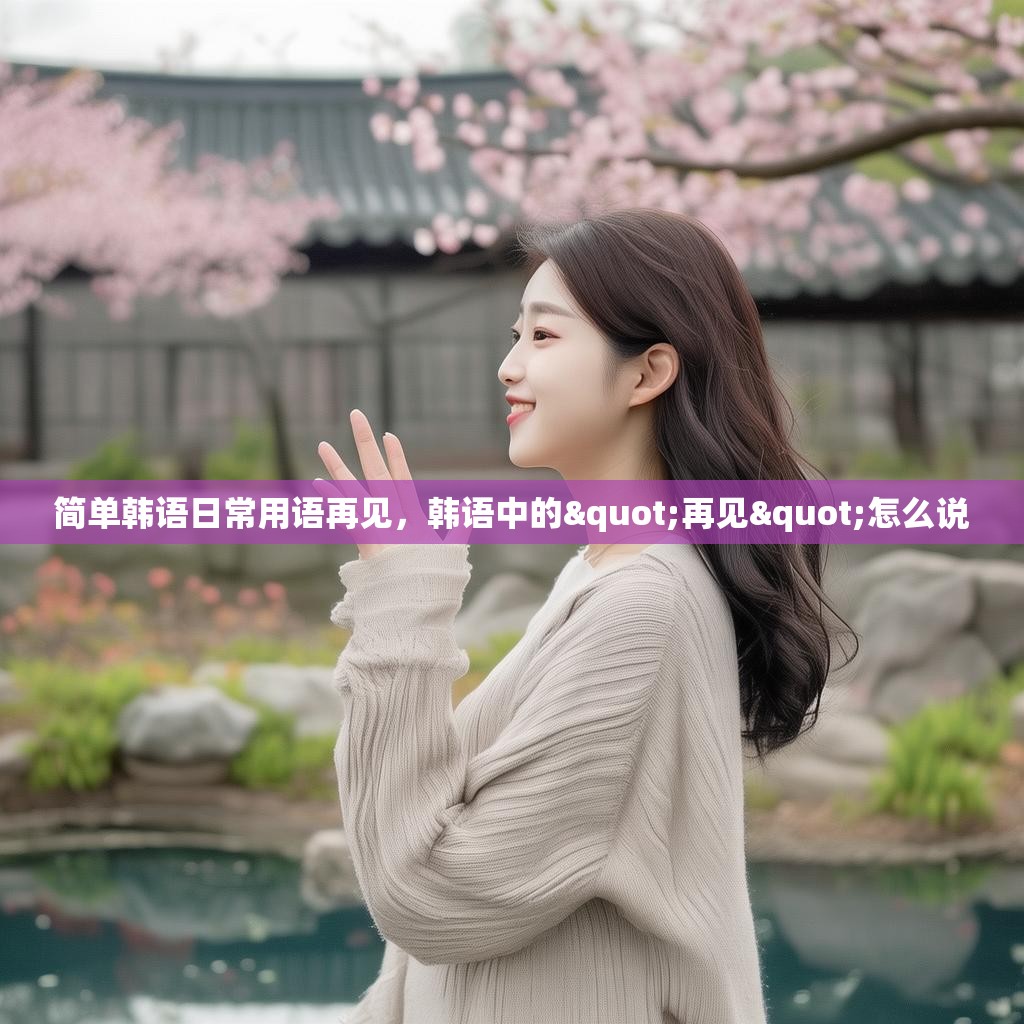 简单韩语日常用语再见,韩语中的"再见"怎么说