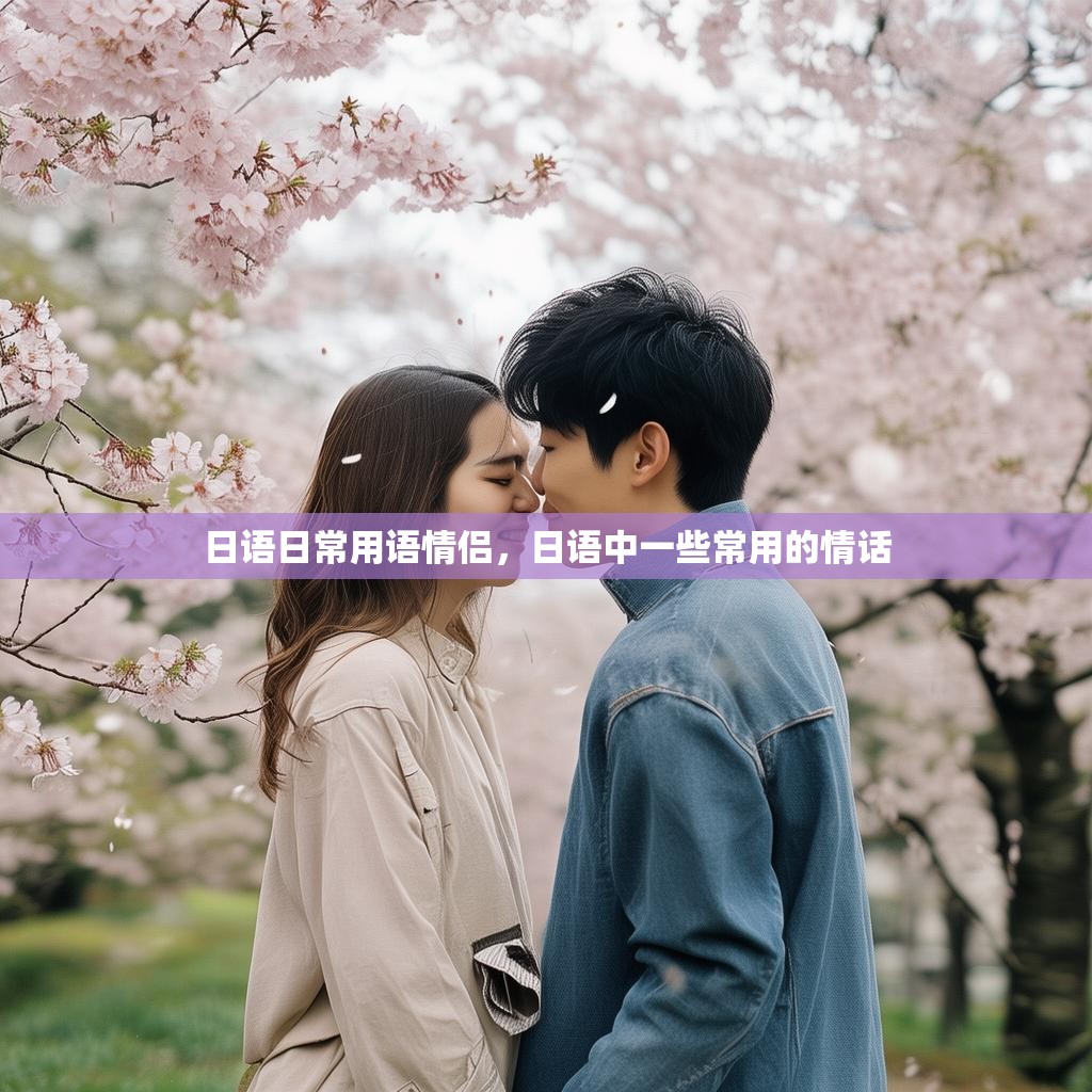 日语日常用语情侣,日语中一些常用的情话